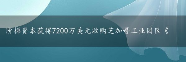 阶梯资本获得7200万美元收购芝加哥工业园区《