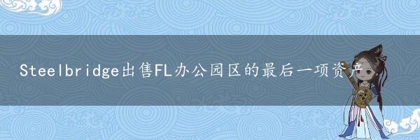 Steelbridge出售FL办公园区的最后一项资产