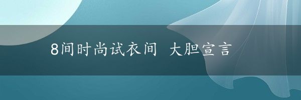 8间时尚试衣间 大胆宣言