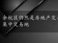 余杭区仍然是房地产交易主体板块中众多刚需项目的集中交易地