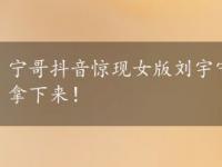 宁哥抖音惊现女版刘宇宁，网友惊呼：别闹快把假发拿下来！