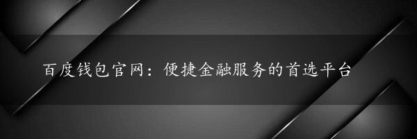 百度钱包官网：便捷金融服务的首选平台