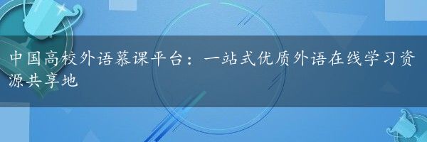 中国高校外语慕课平台：一站式优质外语在线学习资源共享地