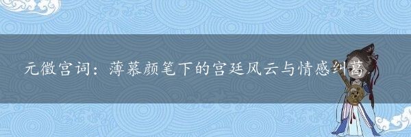 元徵宫词：薄慕颜笔下的宫廷风云与情感纠葛