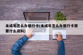 15岁能否办理银行卡？详解未成年人办卡条件与流程